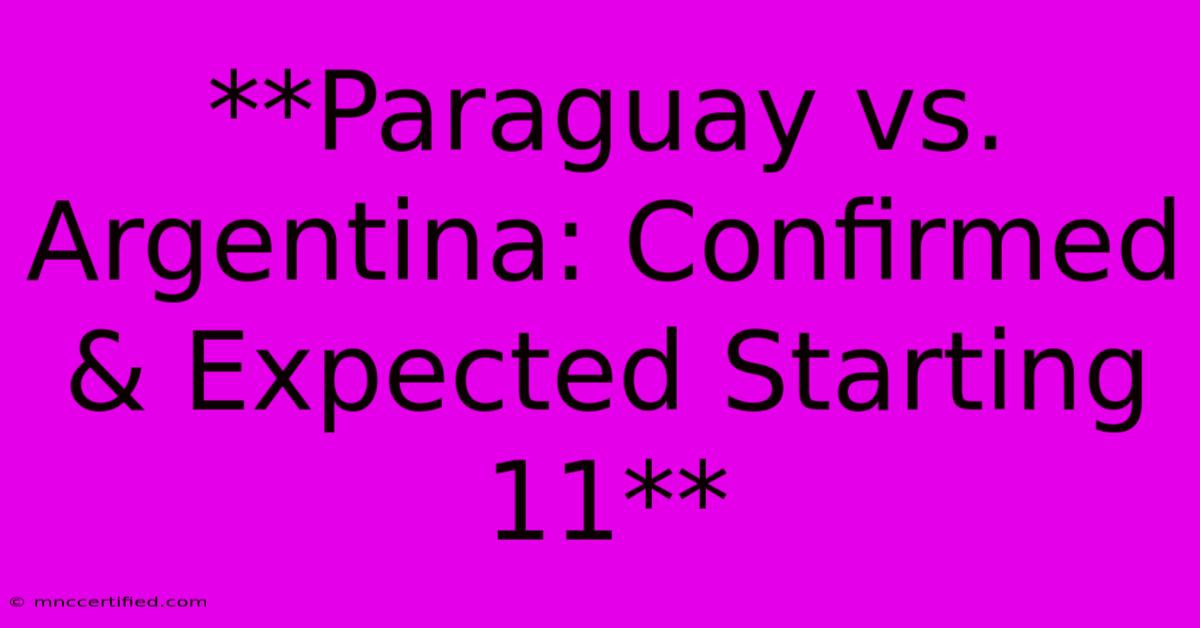 **Paraguay Vs. Argentina: Confirmed & Expected Starting 11** 