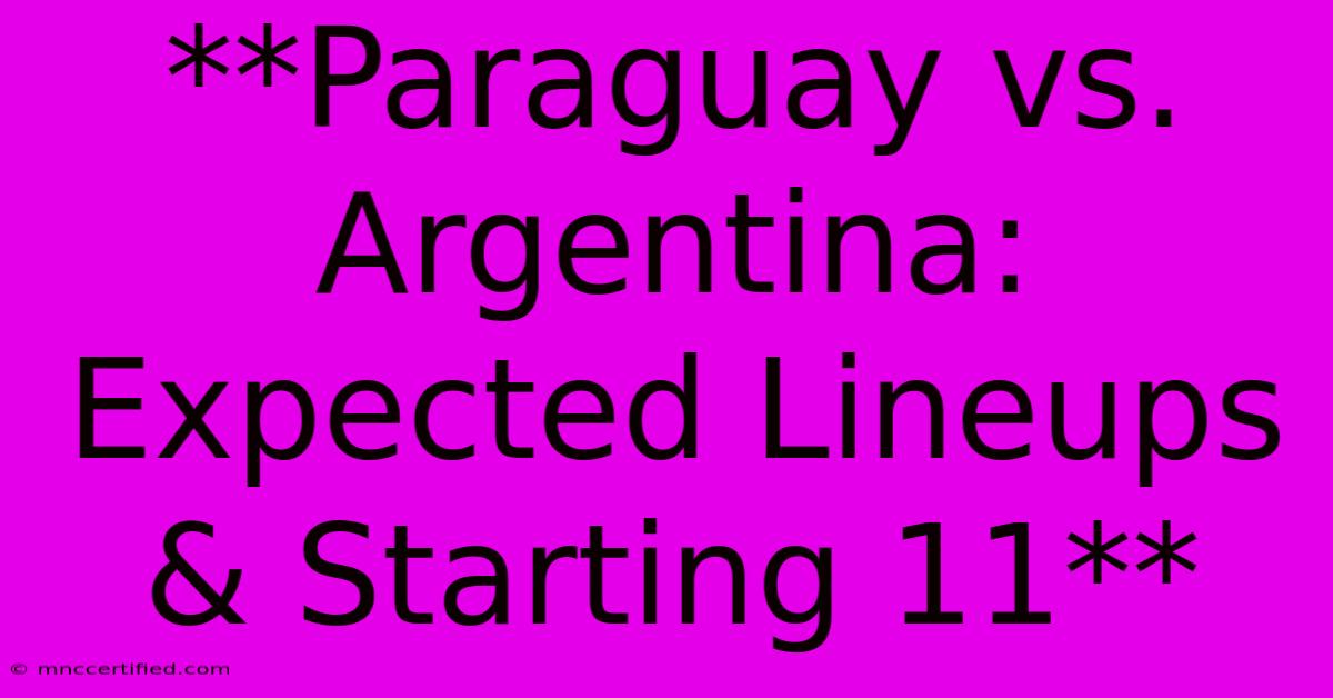 **Paraguay Vs. Argentina: Expected Lineups & Starting 11**