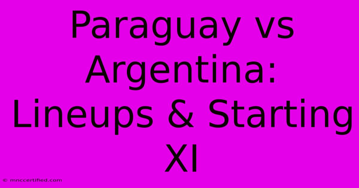 Paraguay Vs Argentina: Lineups & Starting XI