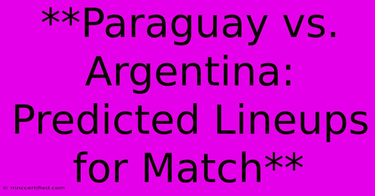 **Paraguay Vs. Argentina: Predicted Lineups For Match**