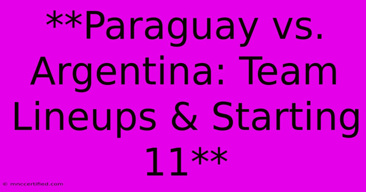 **Paraguay Vs. Argentina: Team Lineups & Starting 11**