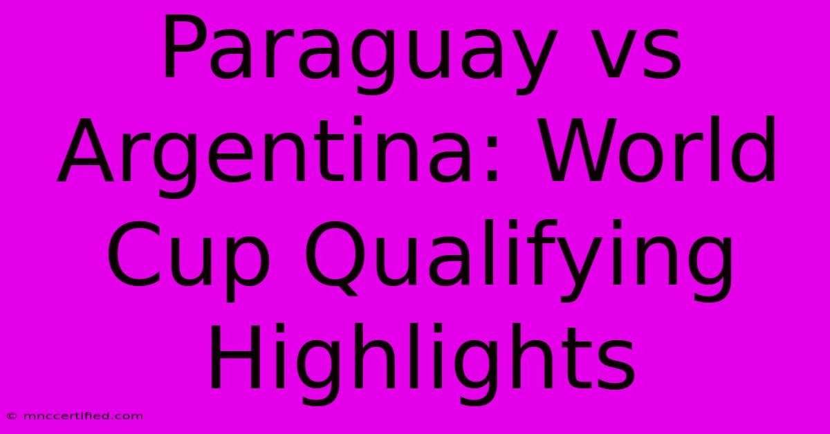 Paraguay Vs Argentina: World Cup Qualifying Highlights