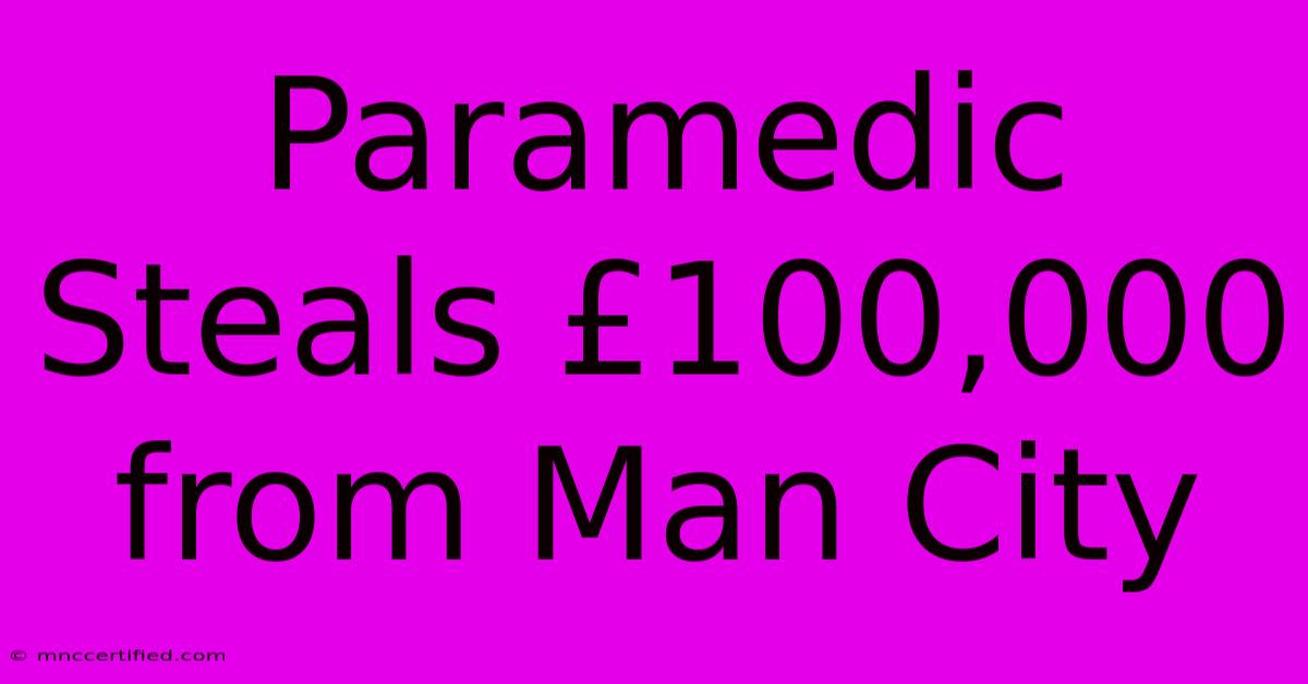 Paramedic Steals £100,000 From Man City