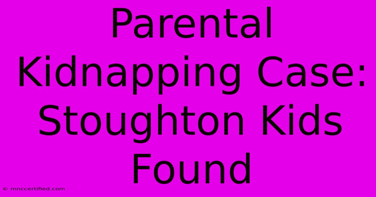 Parental Kidnapping Case: Stoughton Kids Found