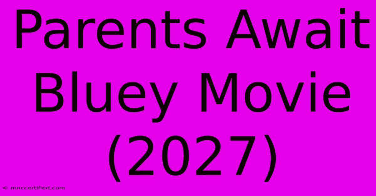 Parents Await Bluey Movie (2027)