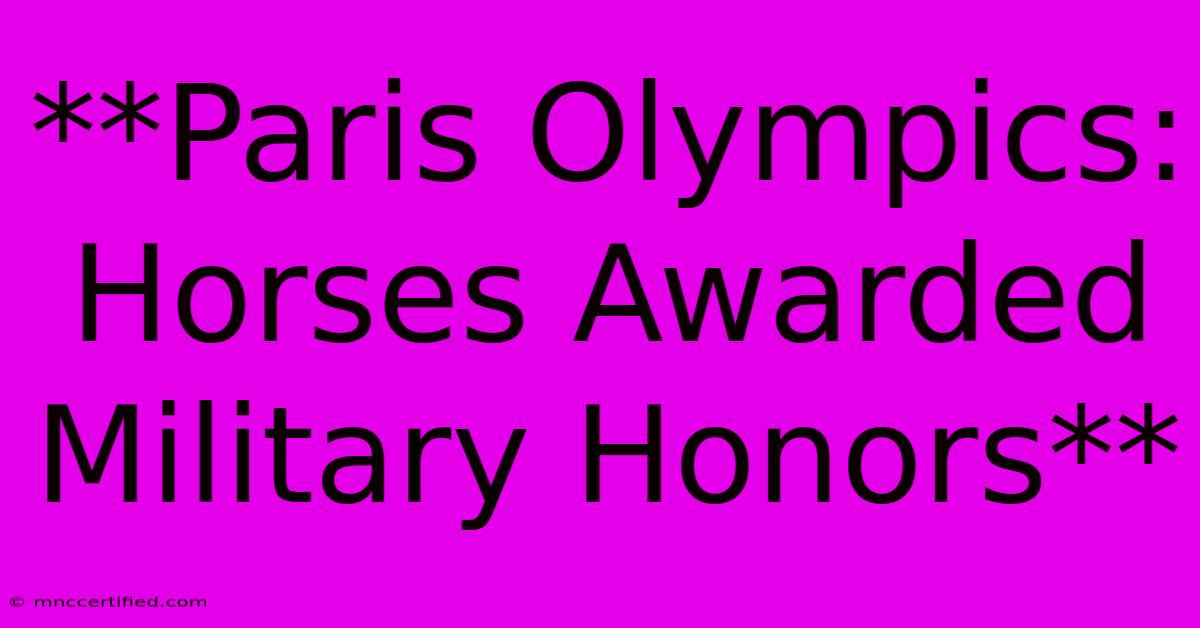 **Paris Olympics: Horses Awarded Military Honors**