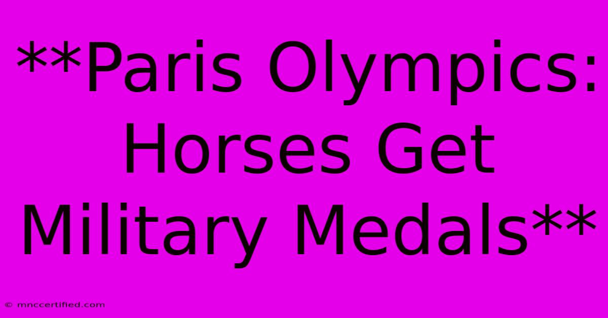 **Paris Olympics: Horses Get Military Medals** 