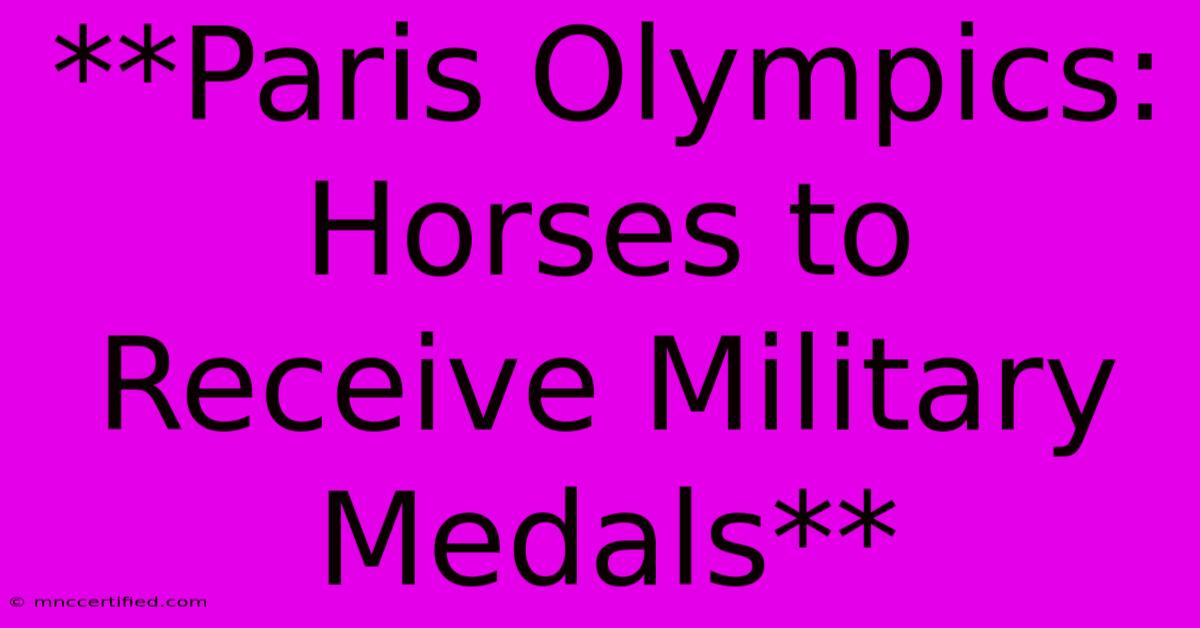 **Paris Olympics: Horses To Receive Military Medals** 