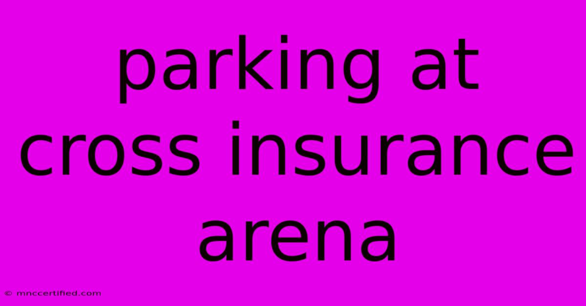 Parking At Cross Insurance Arena