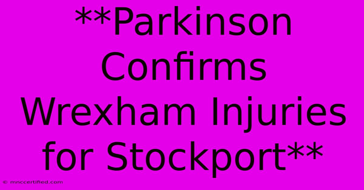 **Parkinson Confirms Wrexham Injuries For Stockport**