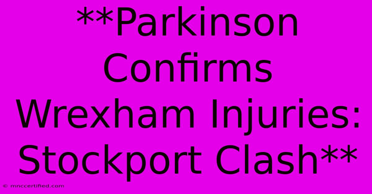 **Parkinson Confirms Wrexham Injuries: Stockport Clash**