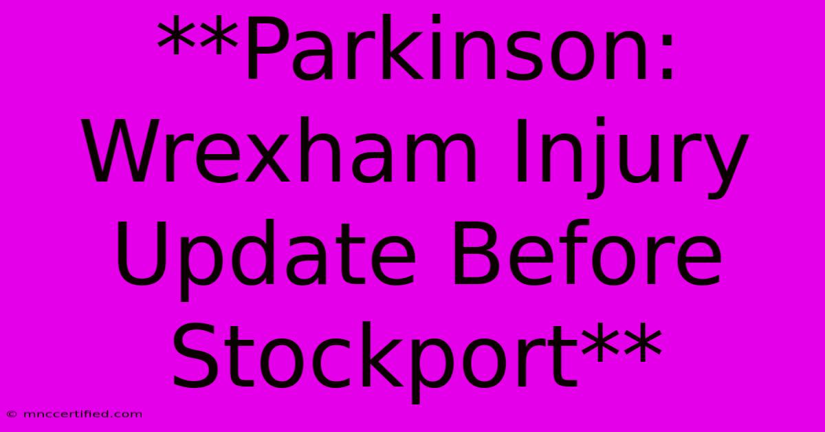 **Parkinson: Wrexham Injury Update Before Stockport**