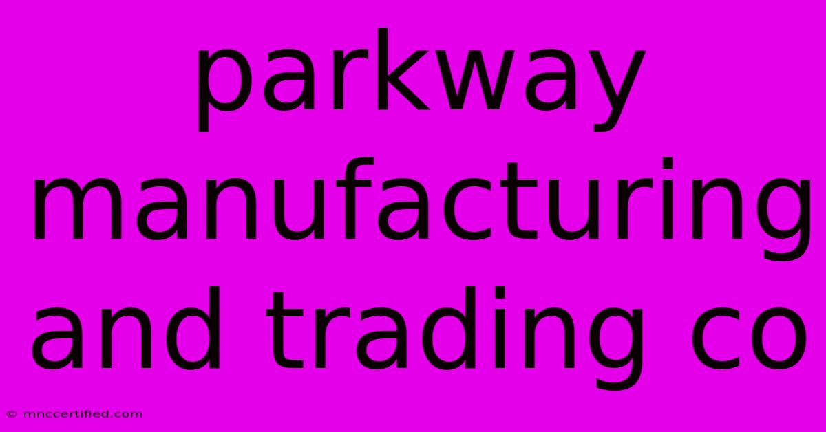 Parkway Manufacturing And Trading Co