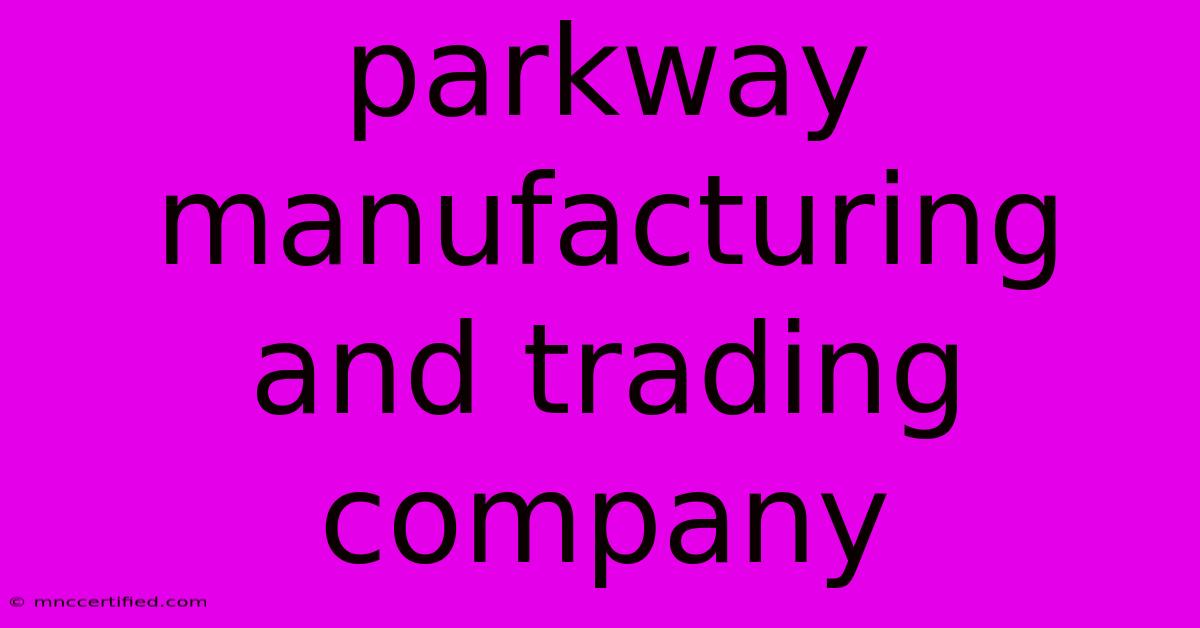 Parkway Manufacturing And Trading Company