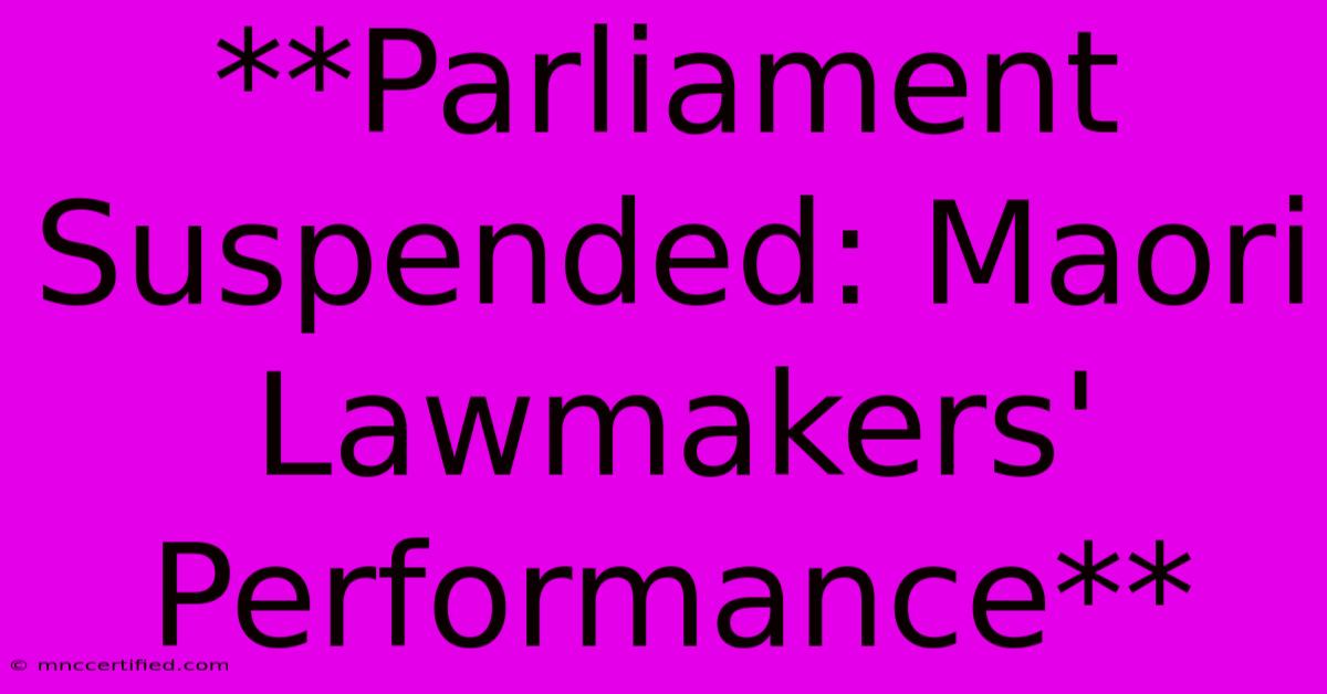 **Parliament Suspended: Maori Lawmakers' Performance**