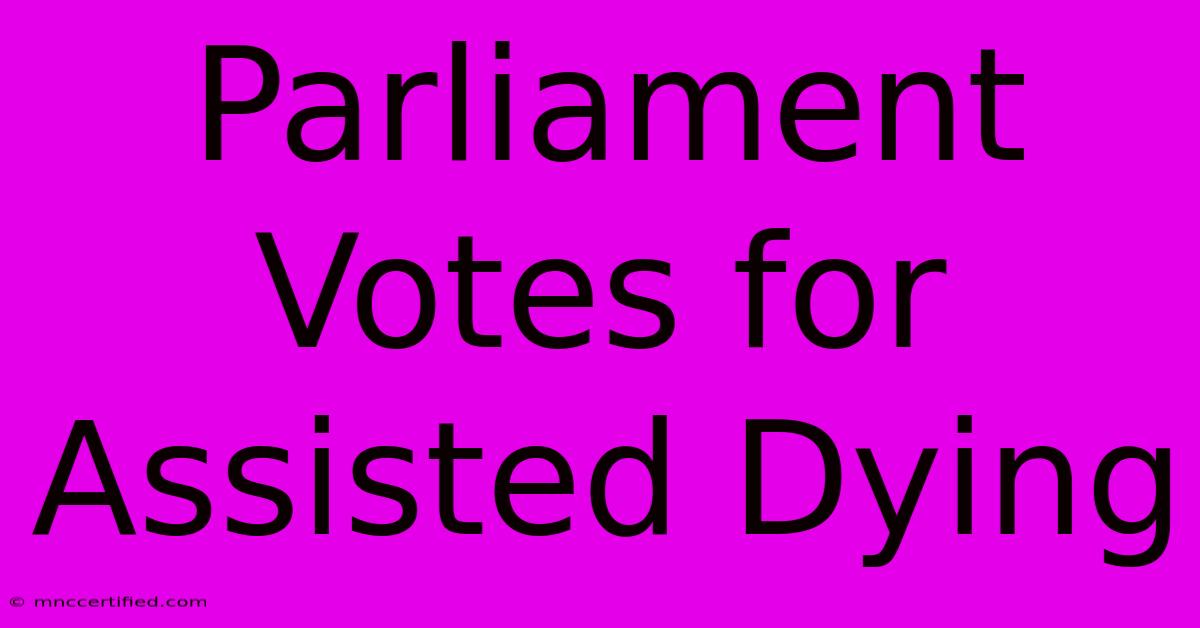 Parliament Votes For Assisted Dying