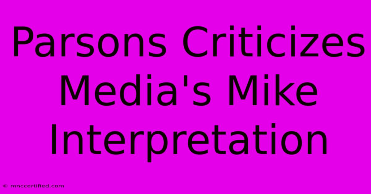 Parsons Criticizes Media's Mike Interpretation