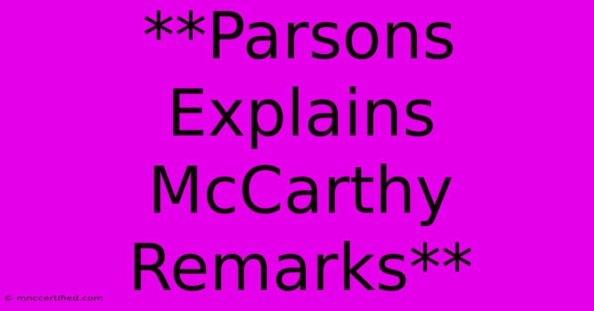 **Parsons Explains McCarthy Remarks**