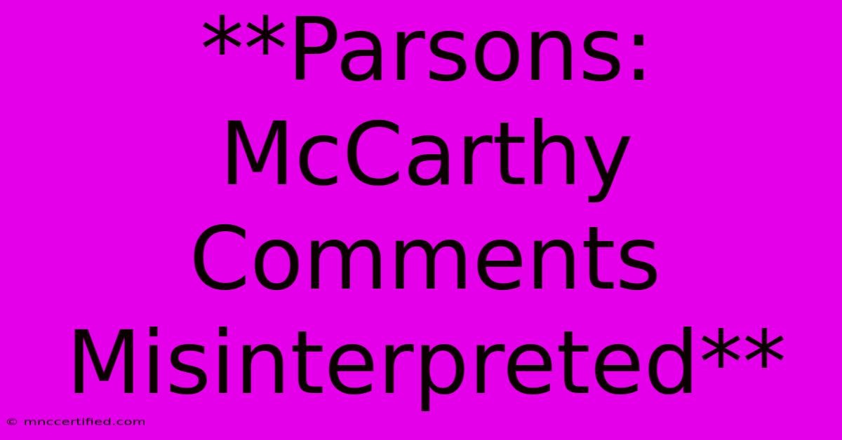 **Parsons: McCarthy Comments Misinterpreted** 