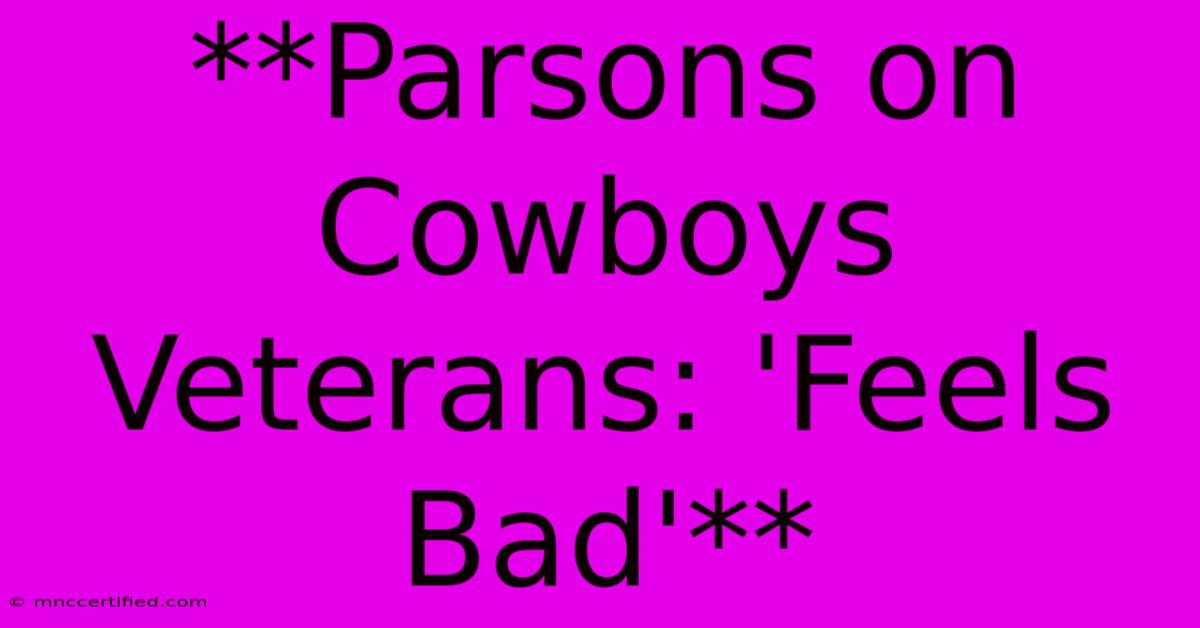 **Parsons On Cowboys Veterans: 'Feels Bad'**