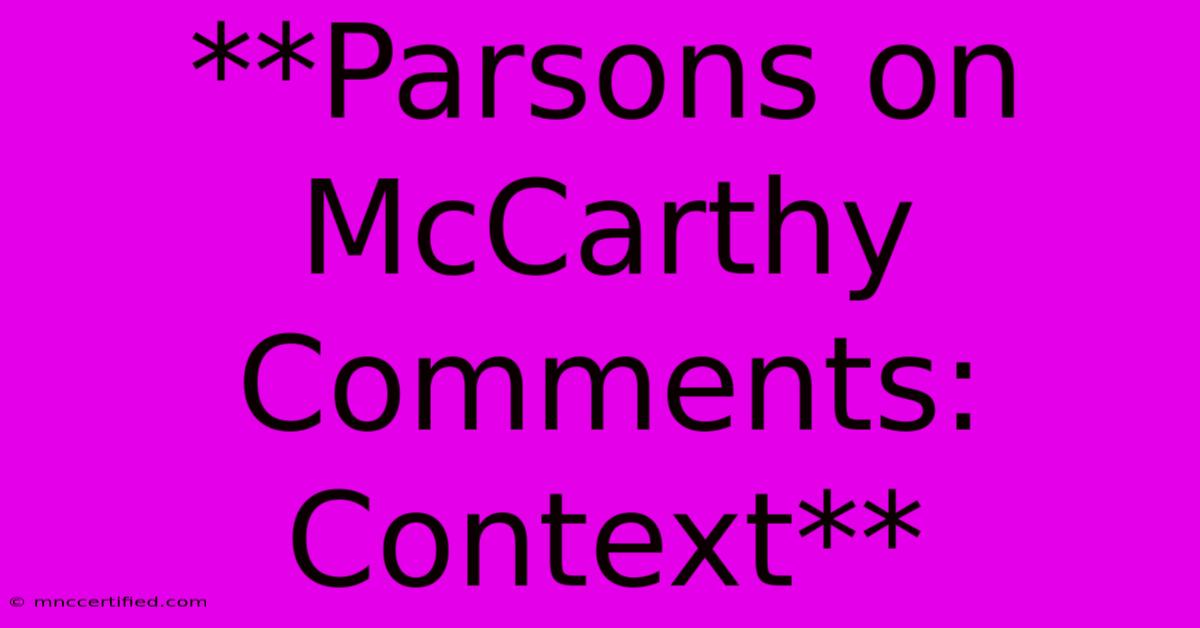 **Parsons On McCarthy Comments: Context**