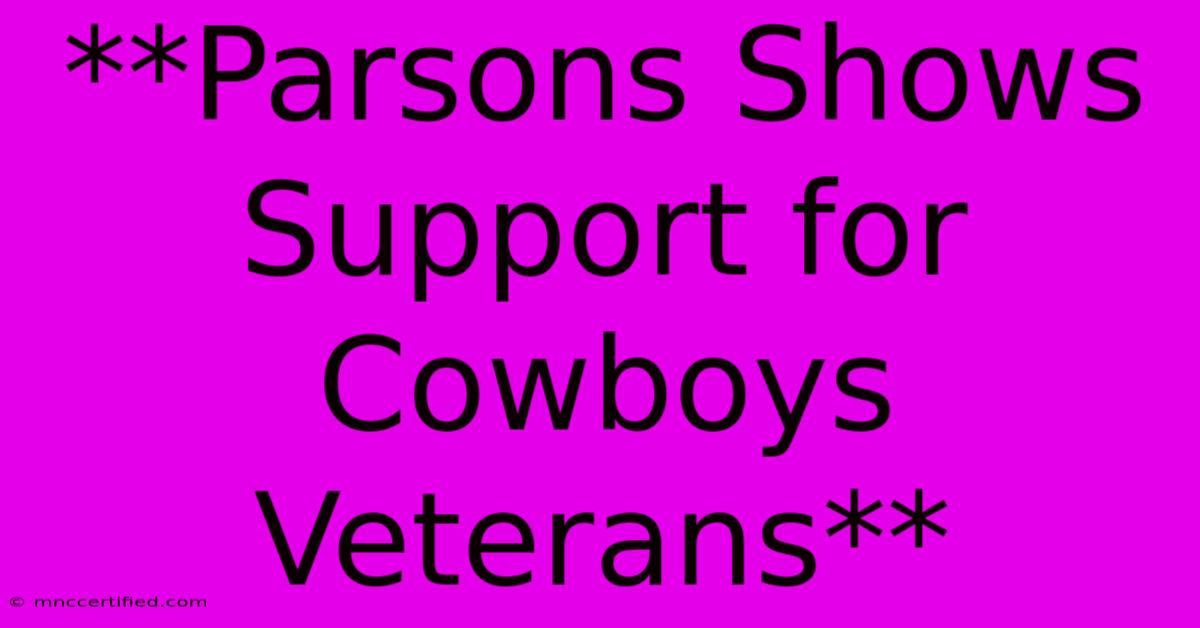 **Parsons Shows Support For Cowboys Veterans** 