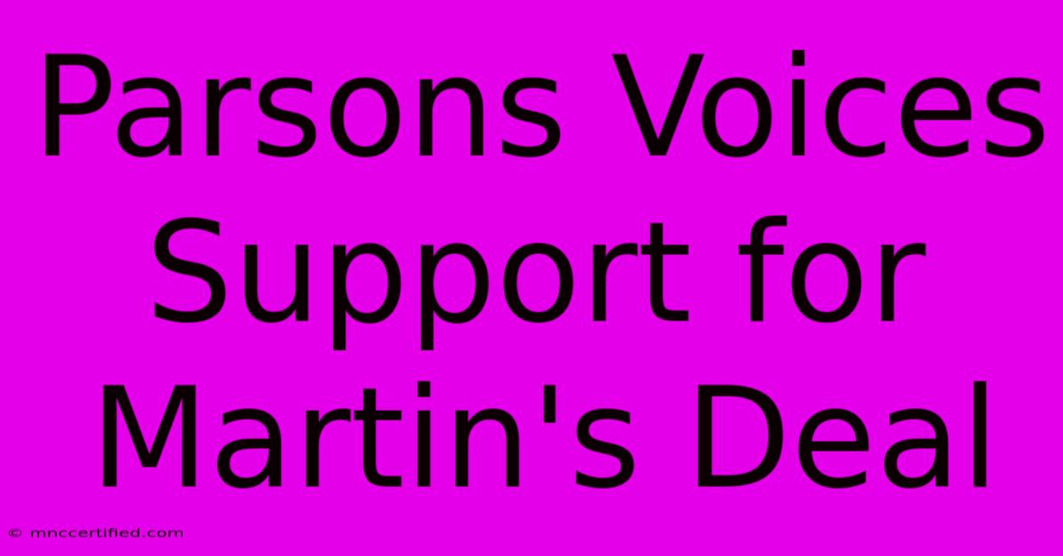 Parsons Voices Support For Martin's Deal