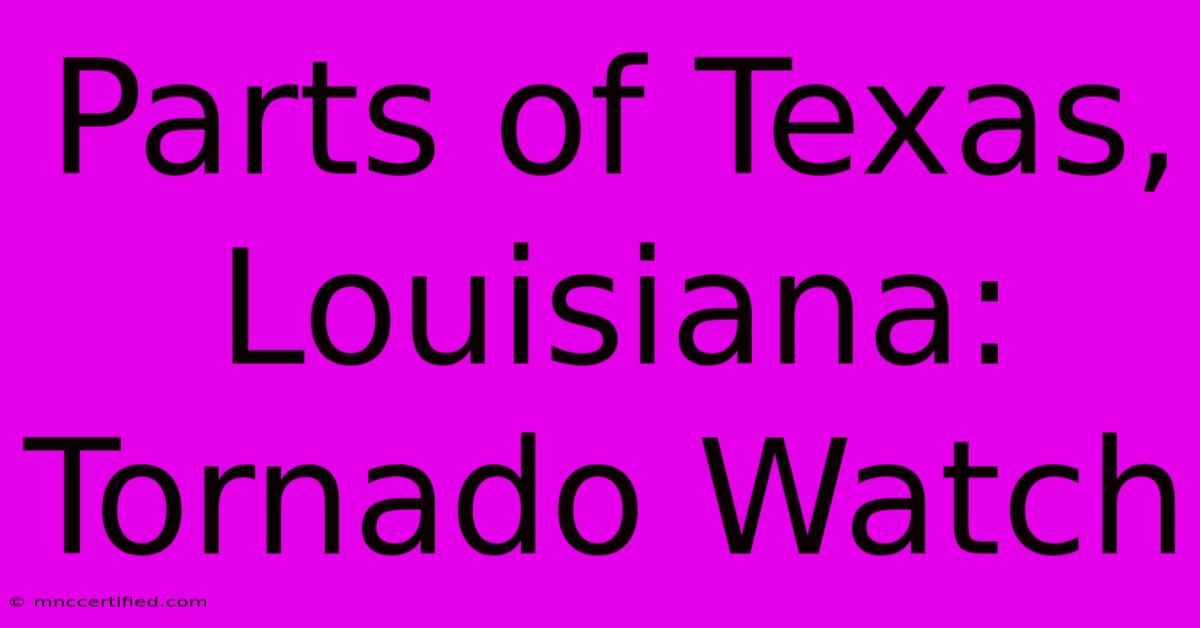 Parts Of Texas, Louisiana: Tornado Watch