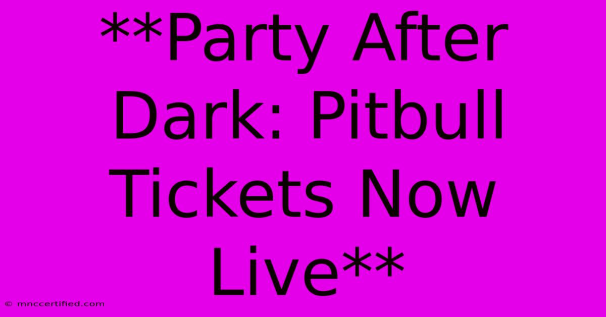 **Party After Dark: Pitbull Tickets Now Live**