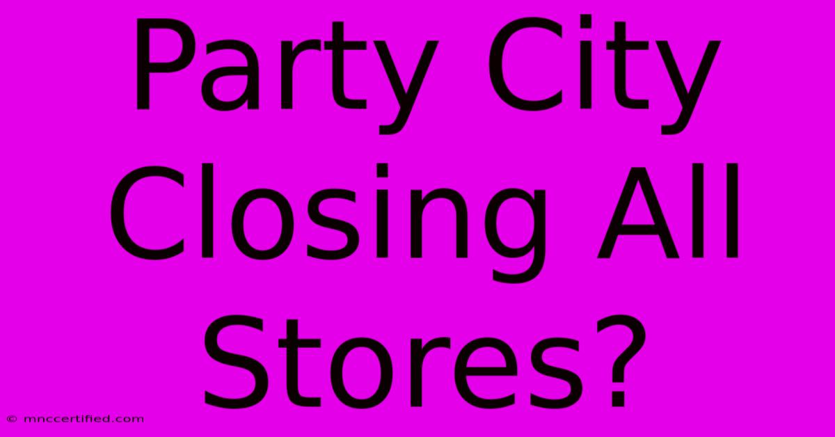 Party City Closing All Stores?