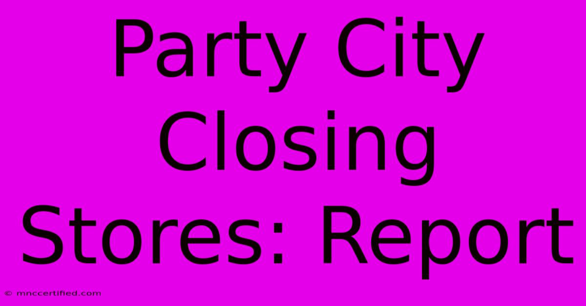 Party City Closing Stores: Report