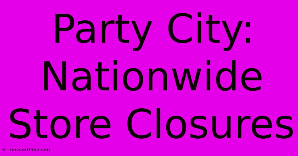 Party City: Nationwide Store Closures