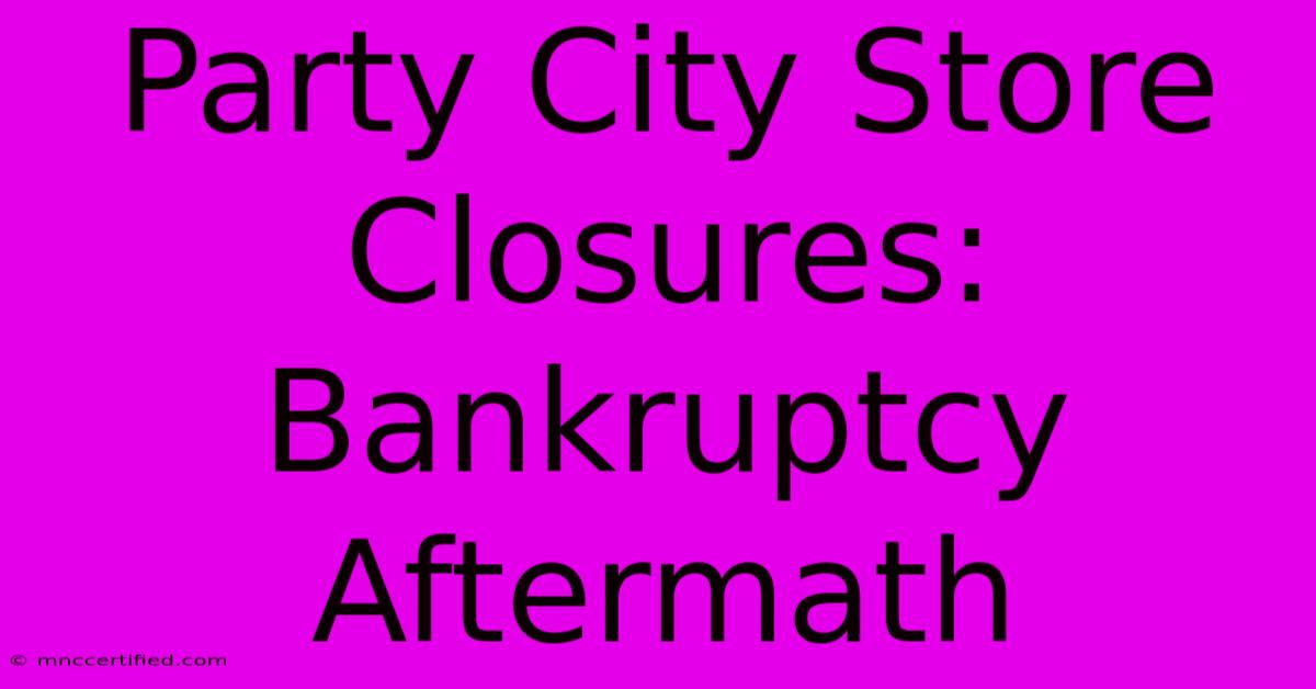 Party City Store Closures: Bankruptcy Aftermath