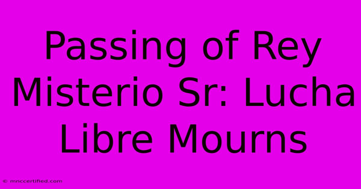 Passing Of Rey Misterio Sr: Lucha Libre Mourns