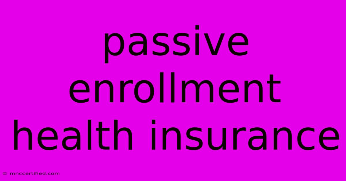 Passive Enrollment Health Insurance