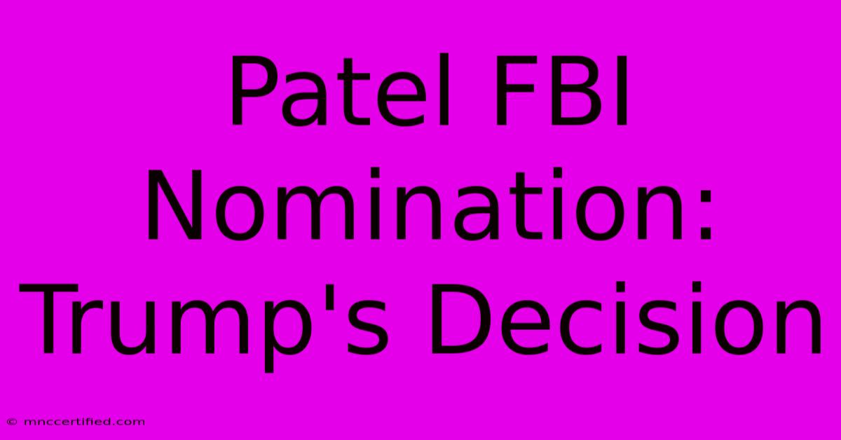 Patel FBI Nomination: Trump's Decision