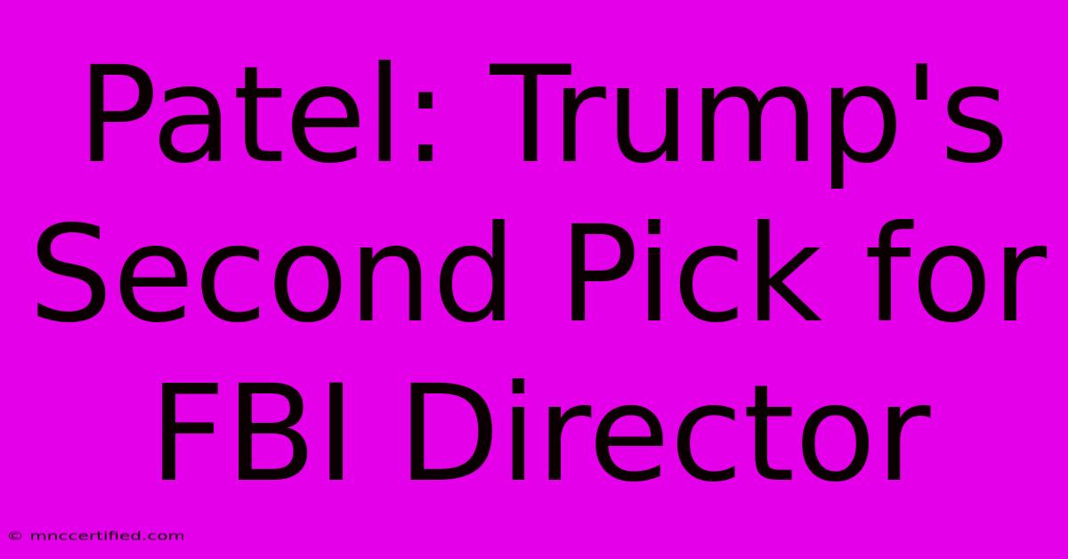 Patel: Trump's Second Pick For FBI Director