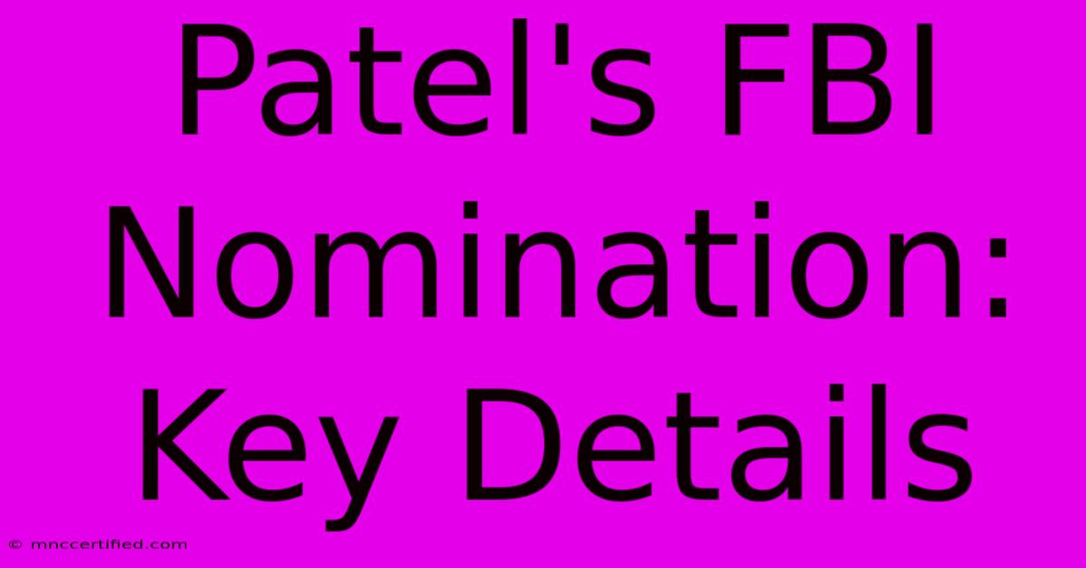 Patel's FBI Nomination: Key Details