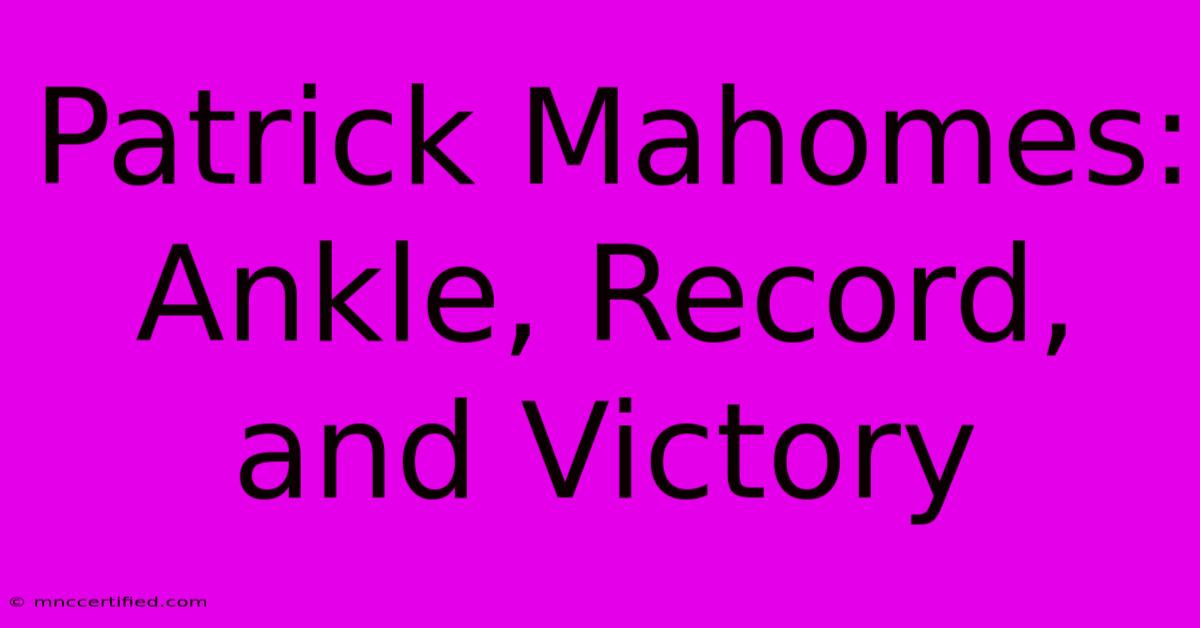 Patrick Mahomes: Ankle, Record, And Victory