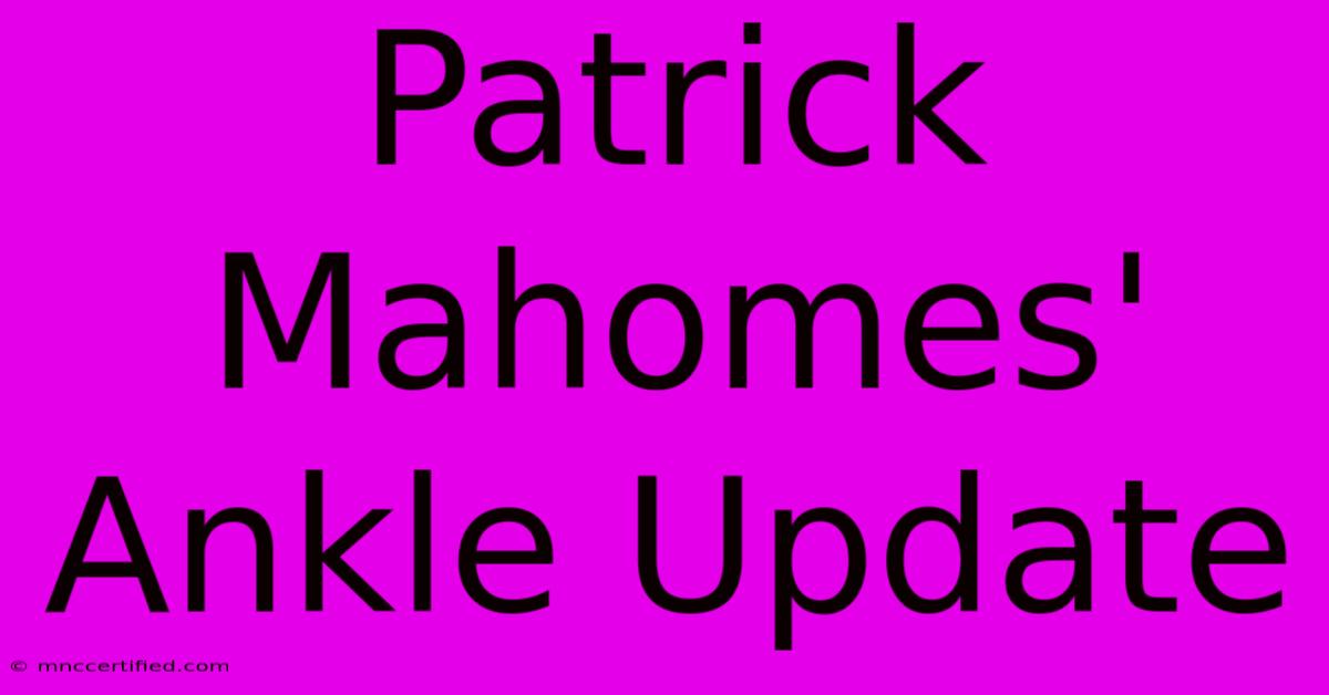 Patrick Mahomes' Ankle Update