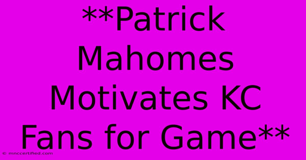 **Patrick Mahomes Motivates KC Fans For Game** 