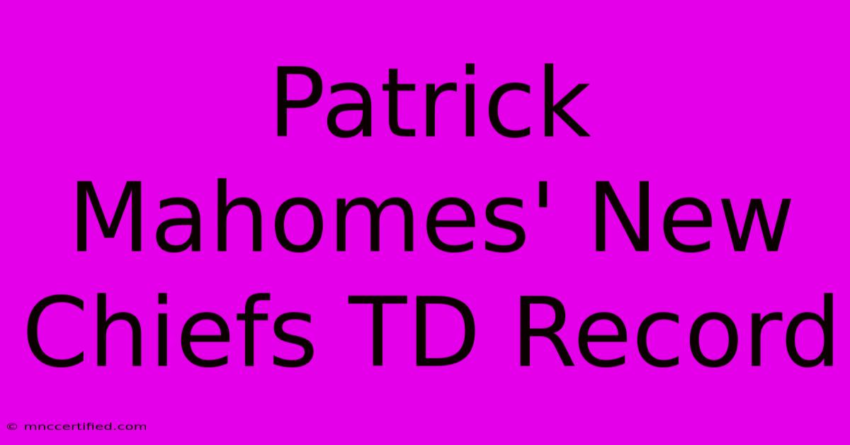 Patrick Mahomes' New Chiefs TD Record