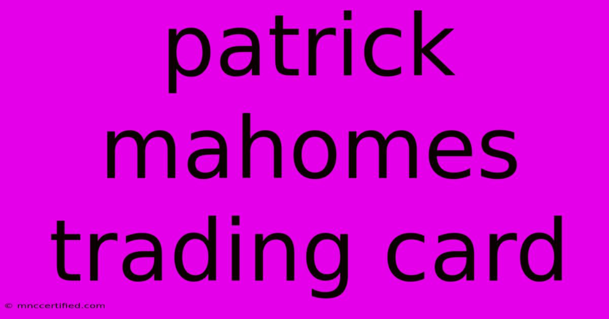 Patrick Mahomes Trading Card