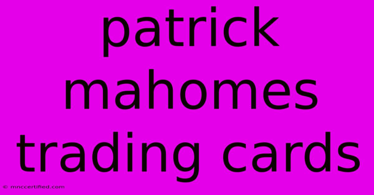 Patrick Mahomes Trading Cards