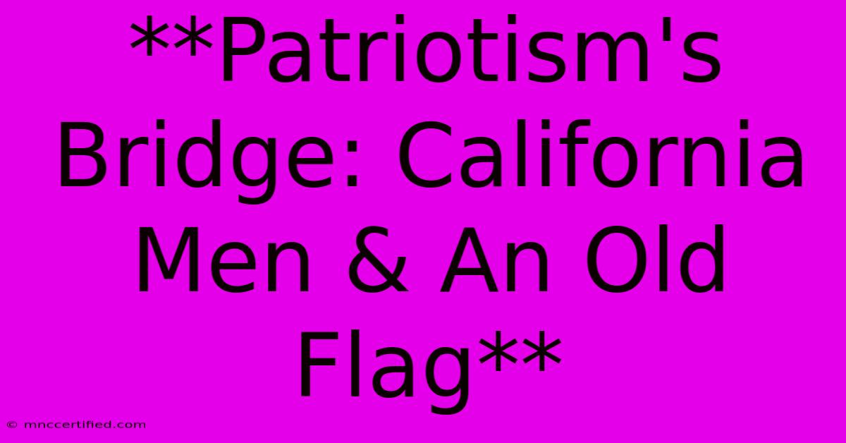 **Patriotism's Bridge: California Men & An Old Flag** 