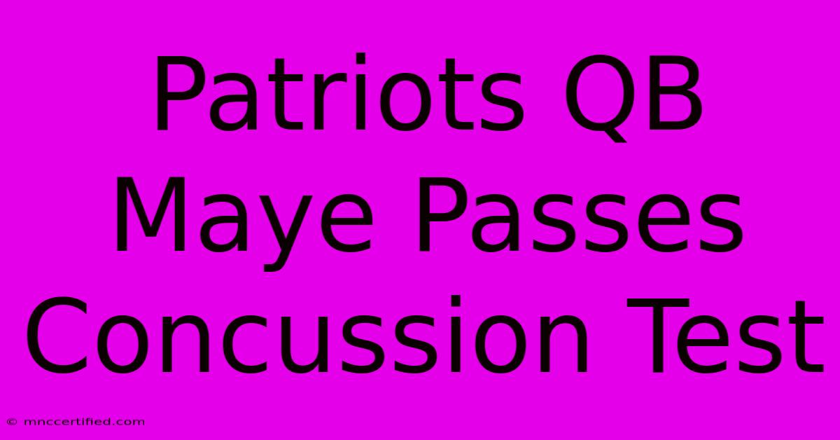 Patriots QB Maye Passes Concussion Test