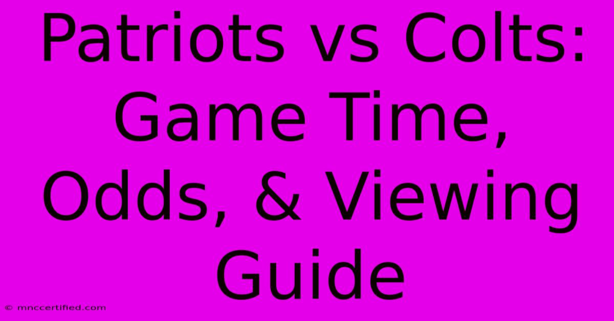 Patriots Vs Colts: Game Time, Odds, & Viewing Guide