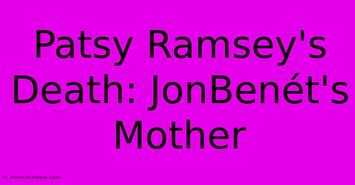 Patsy Ramsey's Death: JonBenét's Mother