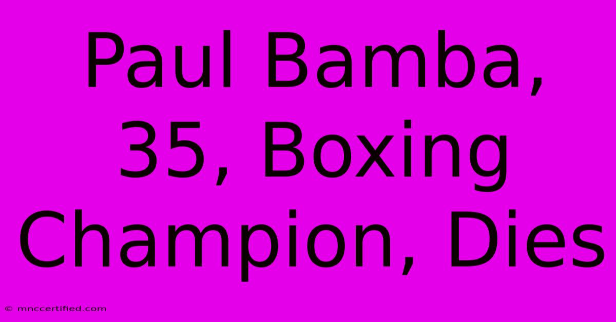 Paul Bamba, 35, Boxing Champion, Dies