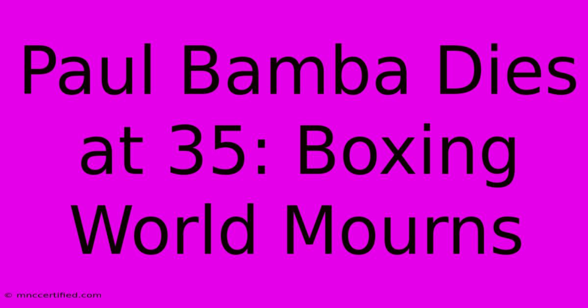 Paul Bamba Dies At 35: Boxing World Mourns